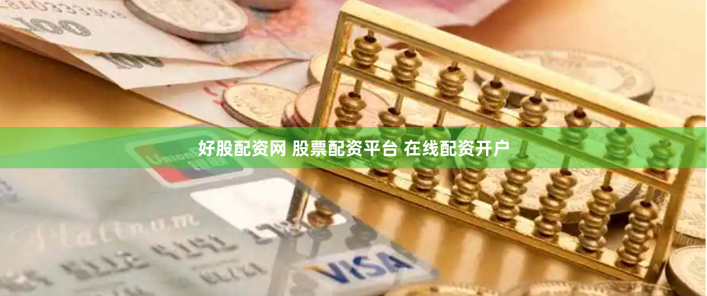 好股配资网 股票配资平台 在线配资开户